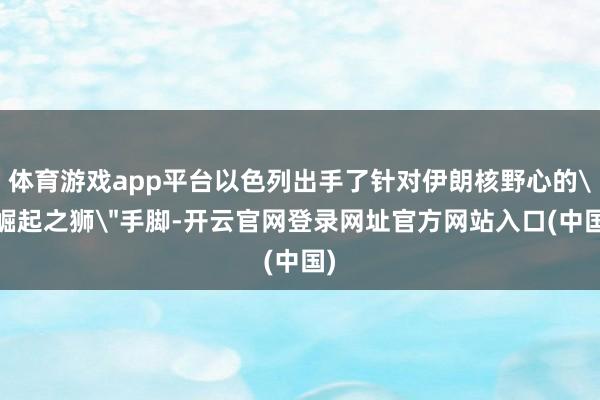 体育游戏app平台以色列出手了针对伊朗核野心的